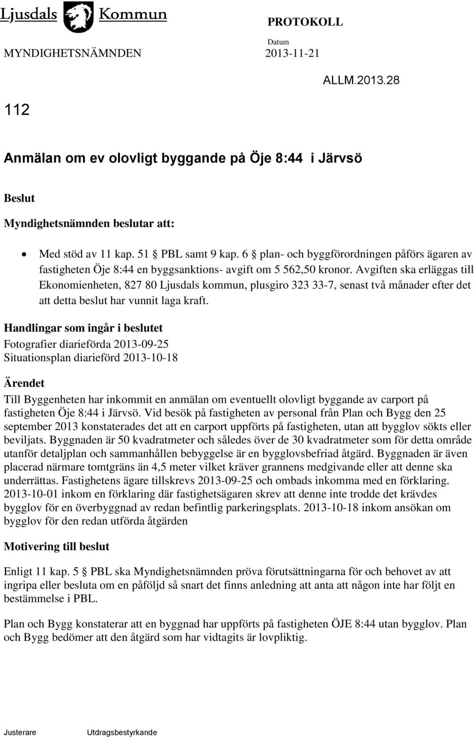 Avgiften ska erläggas till Ekonomienheten, 827 80 Ljusdals kommun, plusgiro 323 33-7, senast två månader efter det att detta beslut har vunnit laga kraft.