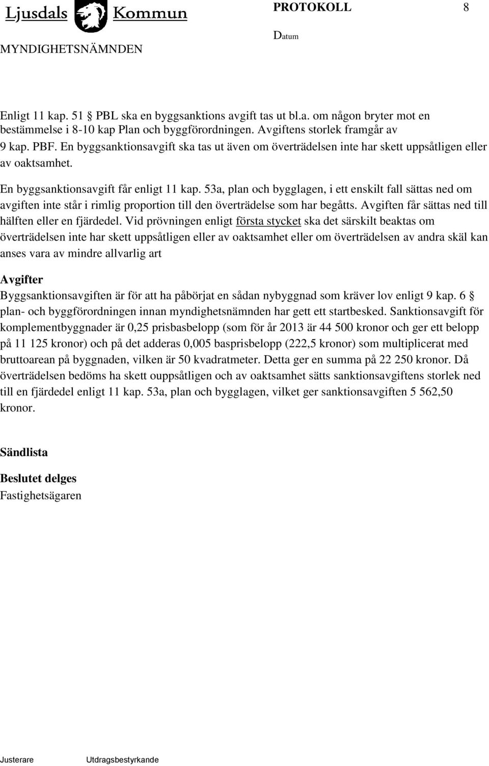 53a, plan och bygglagen, i ett enskilt fall sättas ned om avgiften inte står i rimlig proportion till den överträdelse som har begåtts. Avgiften får sättas ned till hälften eller en fjärdedel.