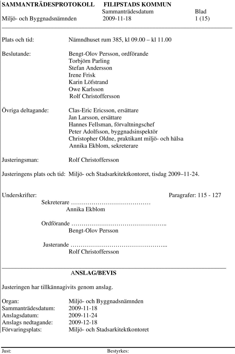 ersättare Jan Larsson, ersättare Hannes Fellsman, förvaltningschef Peter Adolfsson, byggnadsinspektör Christopher Oldne, praktikant miljö- och hälsa Annika Ekblom, sekreterare Rolf Christoffersson