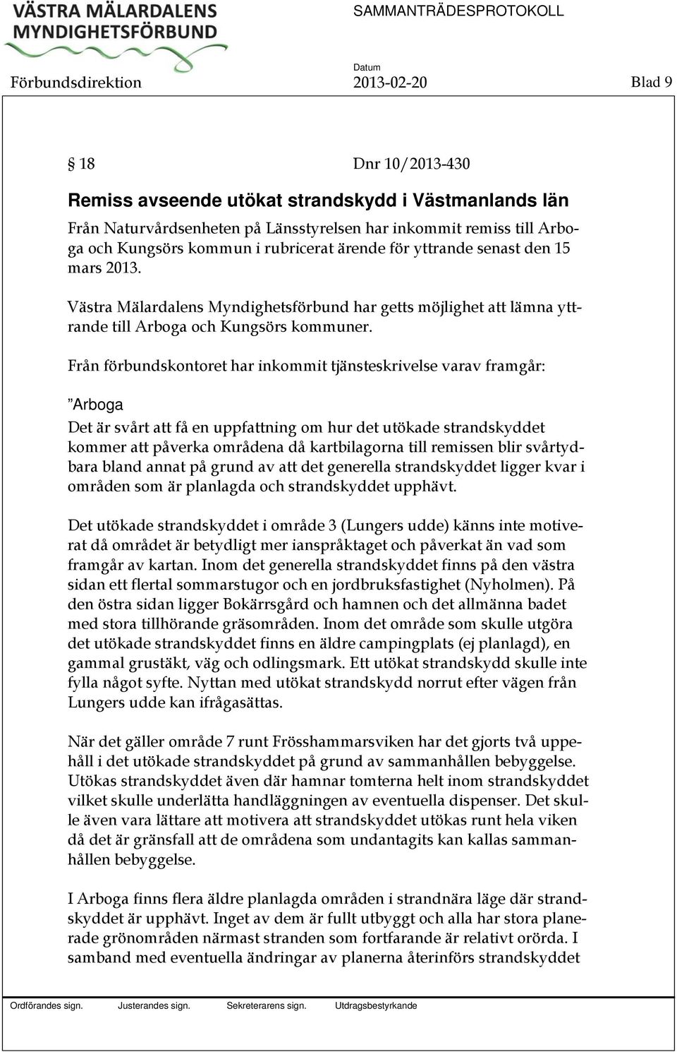 Från förbundskontoret har inkommit tjänsteskrivelse varav framgår: Arboga Det är svårt att få en uppfattning om hur det utökade strandskyddet kommer att påverka områdena då kartbilagorna till