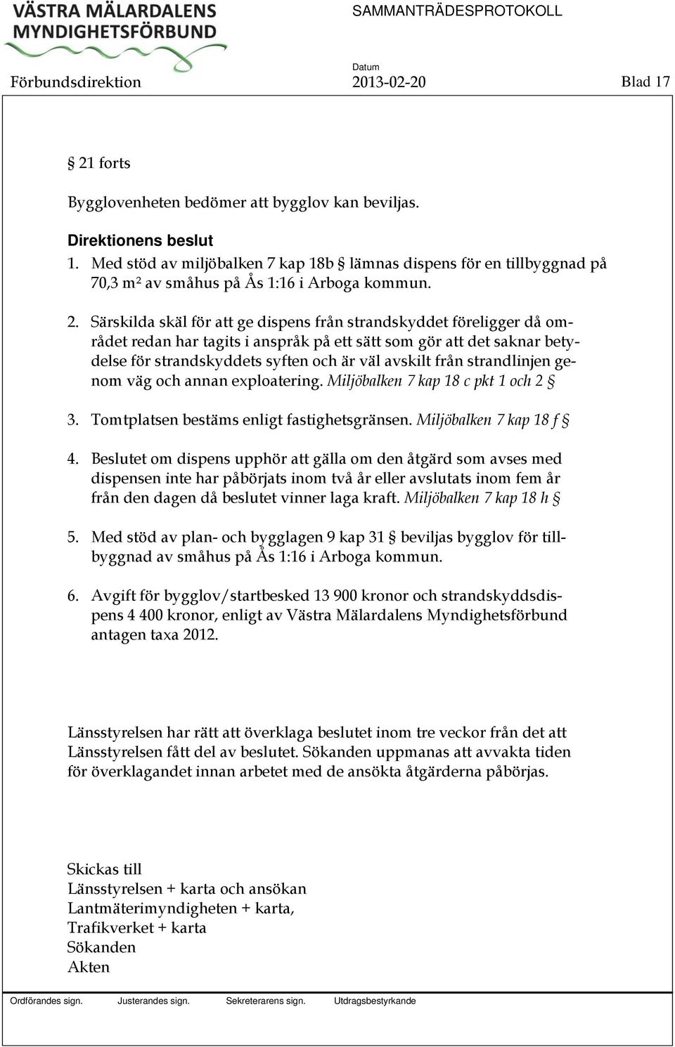 strandlinjen genom väg och annan exploatering. Miljöbalken 7 kap 18 c pkt 1 och 2 3. Tomtplatsen bestäms enligt fastighetsgränsen. Miljöbalken 7 kap 18 f 4.