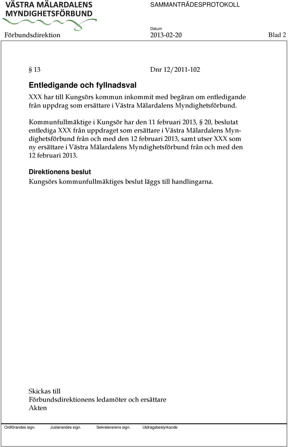 Kommunfullmäktige i Kungsör har den 11 februari 2013, 20, beslutat entlediga XXX från uppdraget som ersättare i Västra Mälardalens Myndighetsförbund från