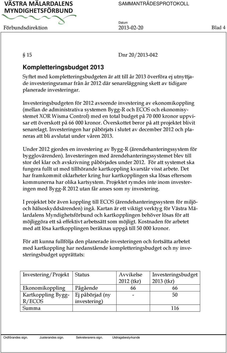 Investeringsbudgeten för 2012 avseende investering av ekonomikoppling (mellan de administrativa systemen Bygg-R och ECOS och ekonomisystemet XOR Wisma Control) med en total budget på 70 000 kronor