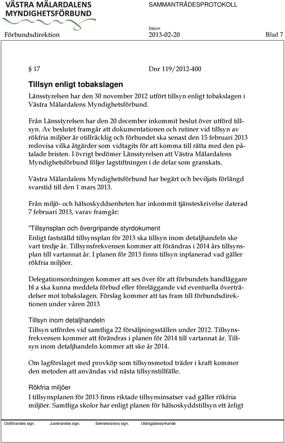 Av beslutet framgår att dokumentationen och rutiner vid tillsyn av rökfria miljöer är otillräcklig och förbundet ska senast den 15 februari 2013 redovisa vilka åtgärder som vidtagits för att komma