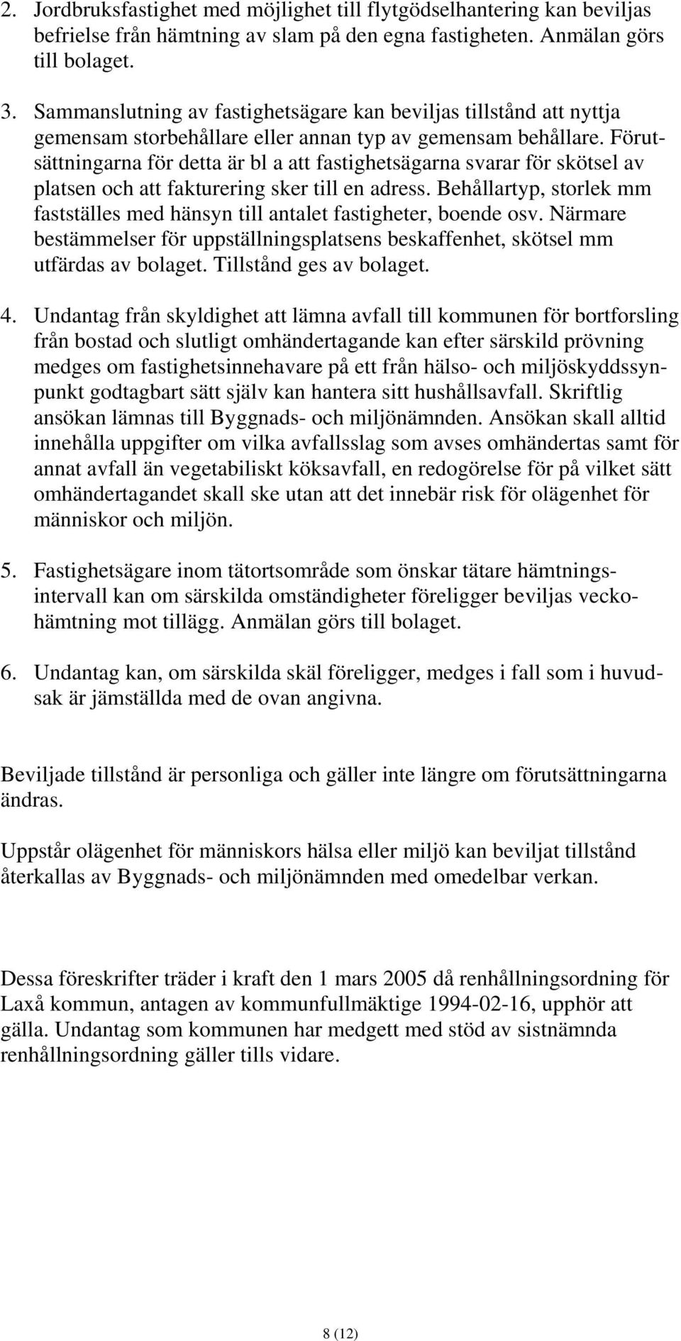 Förutsättningarna för detta är bl a att fastighetsägarna svarar för skötsel av platsen och att fakturering sker till en adress.