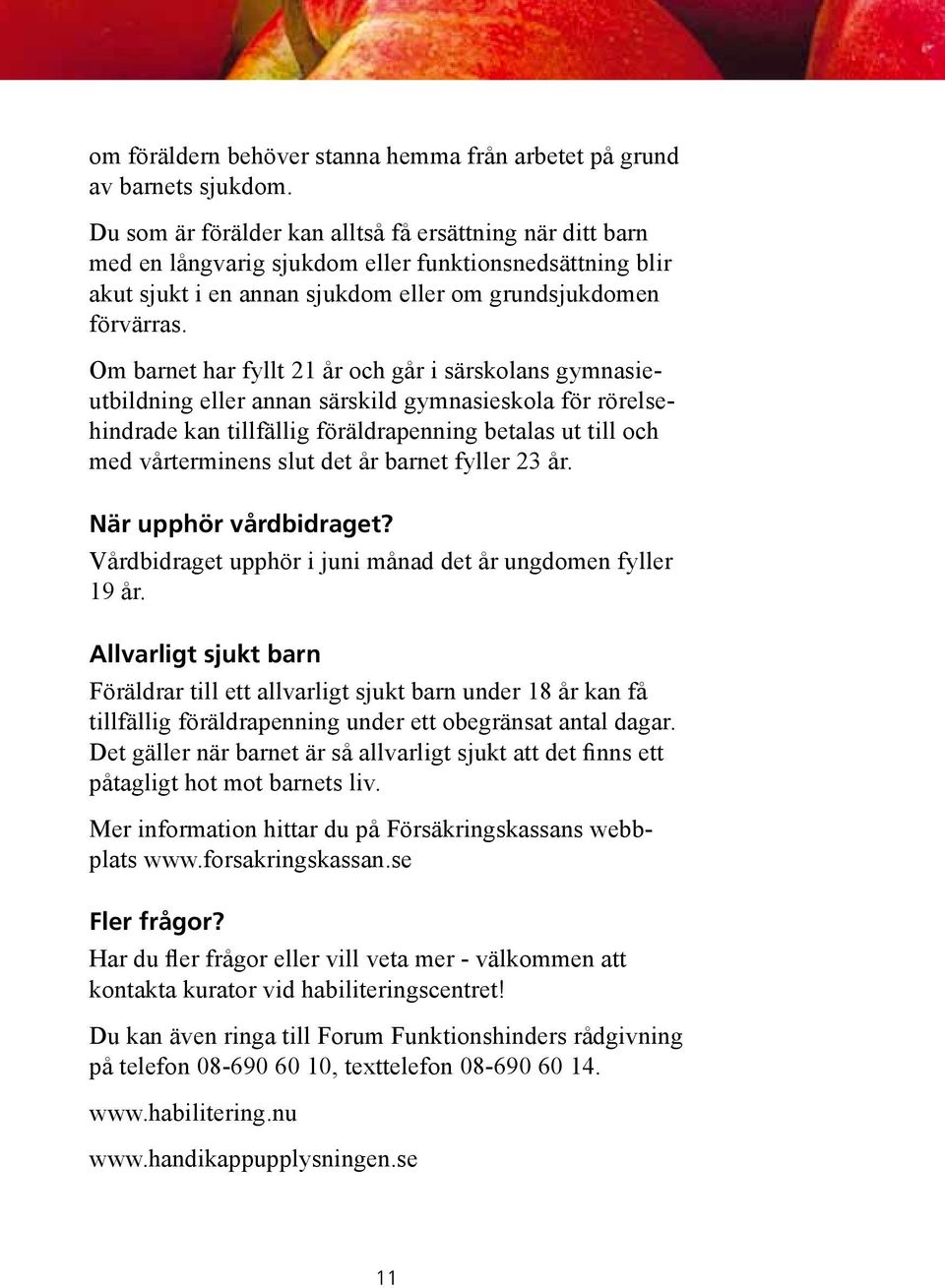 Om barnet har fyllt 21 år och går i särskolans gymnasieutbildning eller annan särskild gymnasieskola för rörelsehindrade kan tillfällig föräldrapenning betalas ut till och med vårterminens slut det