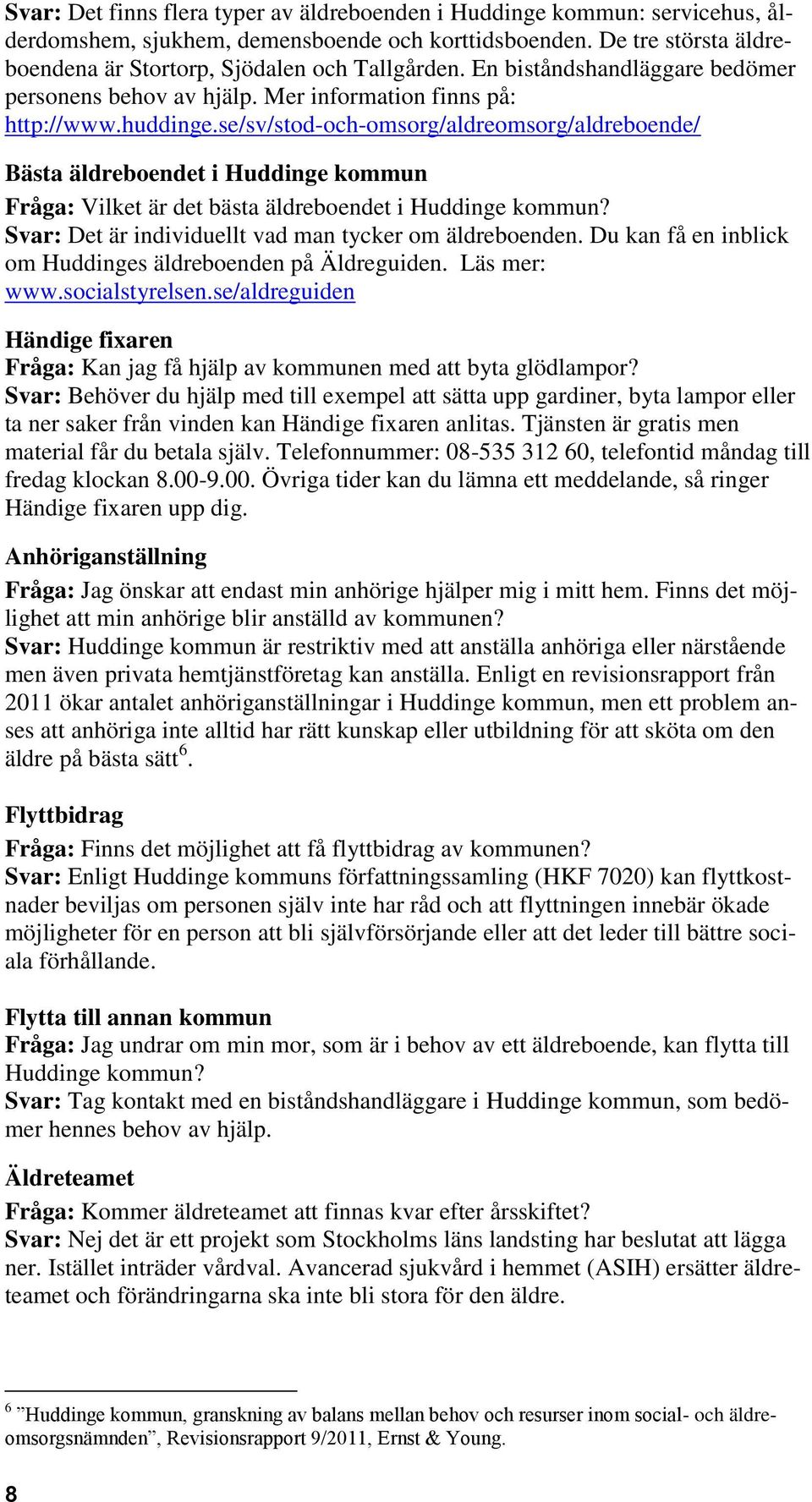 se/sv/stod-och-omsorg/aldreomsorg/aldreboende/ Bästa äldreboendet i Huddinge kommun Fråga: Vilket är det bästa äldreboendet i Huddinge kommun? Svar: Det är individuellt vad man tycker om äldreboenden.