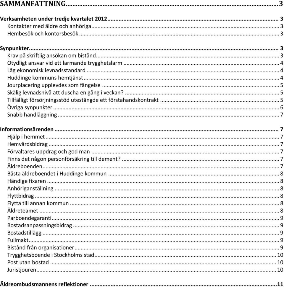.. 5 Skälig levnadsnivå att duscha en gång i veckan?... 5 Tillfälligt försörjningsstöd utestängde ett förstahandskontrakt... 5 Övriga synpunkter... 6 Snabb handläggning... 7 Informationsärenden.