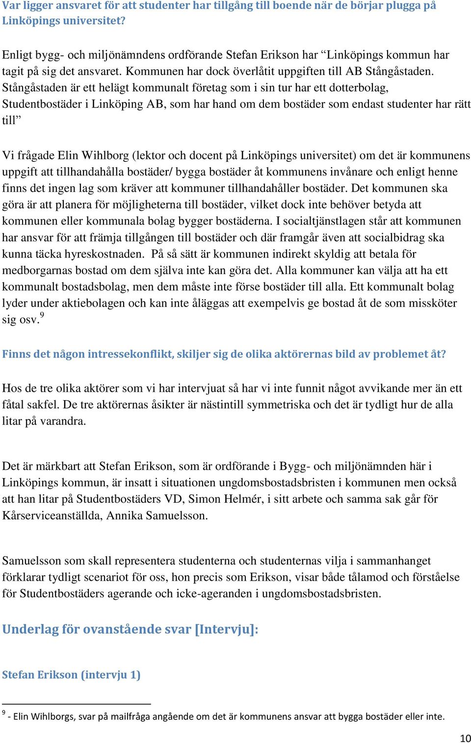 Stångåstaden är ett helägt kommunalt företag som i sin tur har ett dotterbolag, Studentbostäder i Linköping AB, som har hand om dem bostäder som endast studenter har rätt till Vi frågade Elin