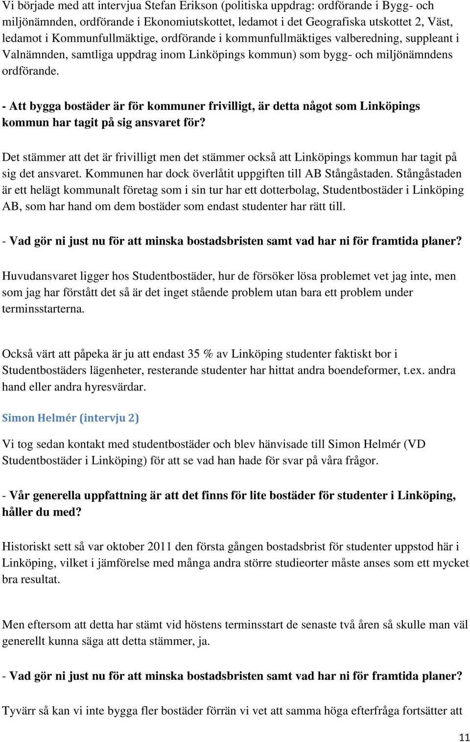 - Att bygga bostäder är för kommuner frivilligt, är detta något som Linköpings kommun har tagit på sig ansvaret för?