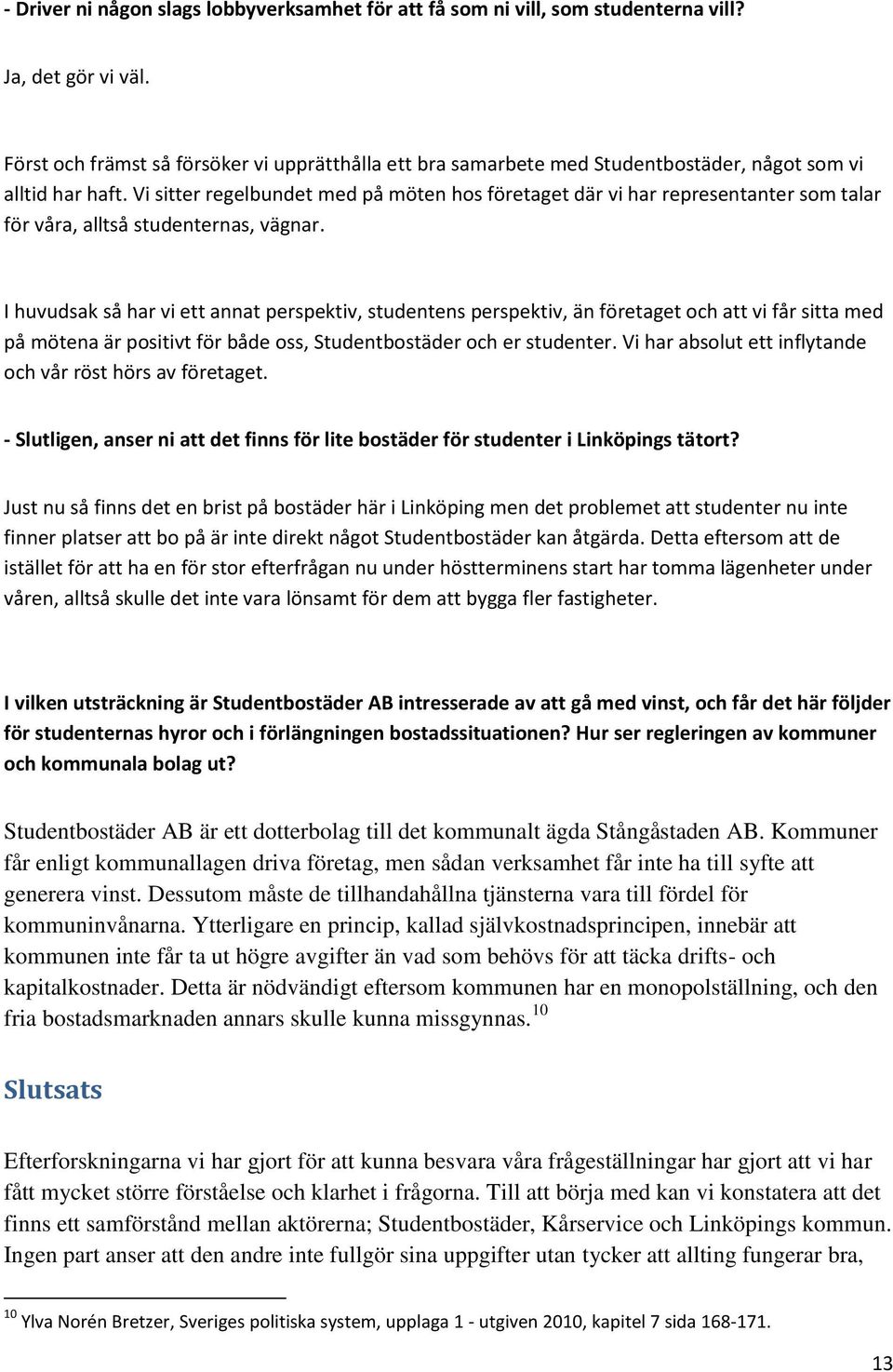 Vi sitter regelbundet med på möten hos företaget där vi har representanter som talar för våra, alltså studenternas, vägnar.