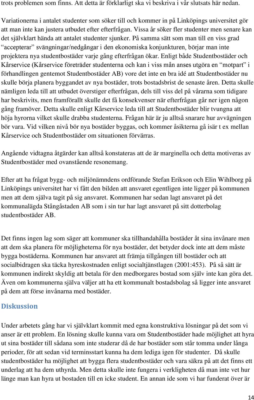 Vissa år söker fler studenter men senare kan det självklart hända att antalet studenter sjunker.