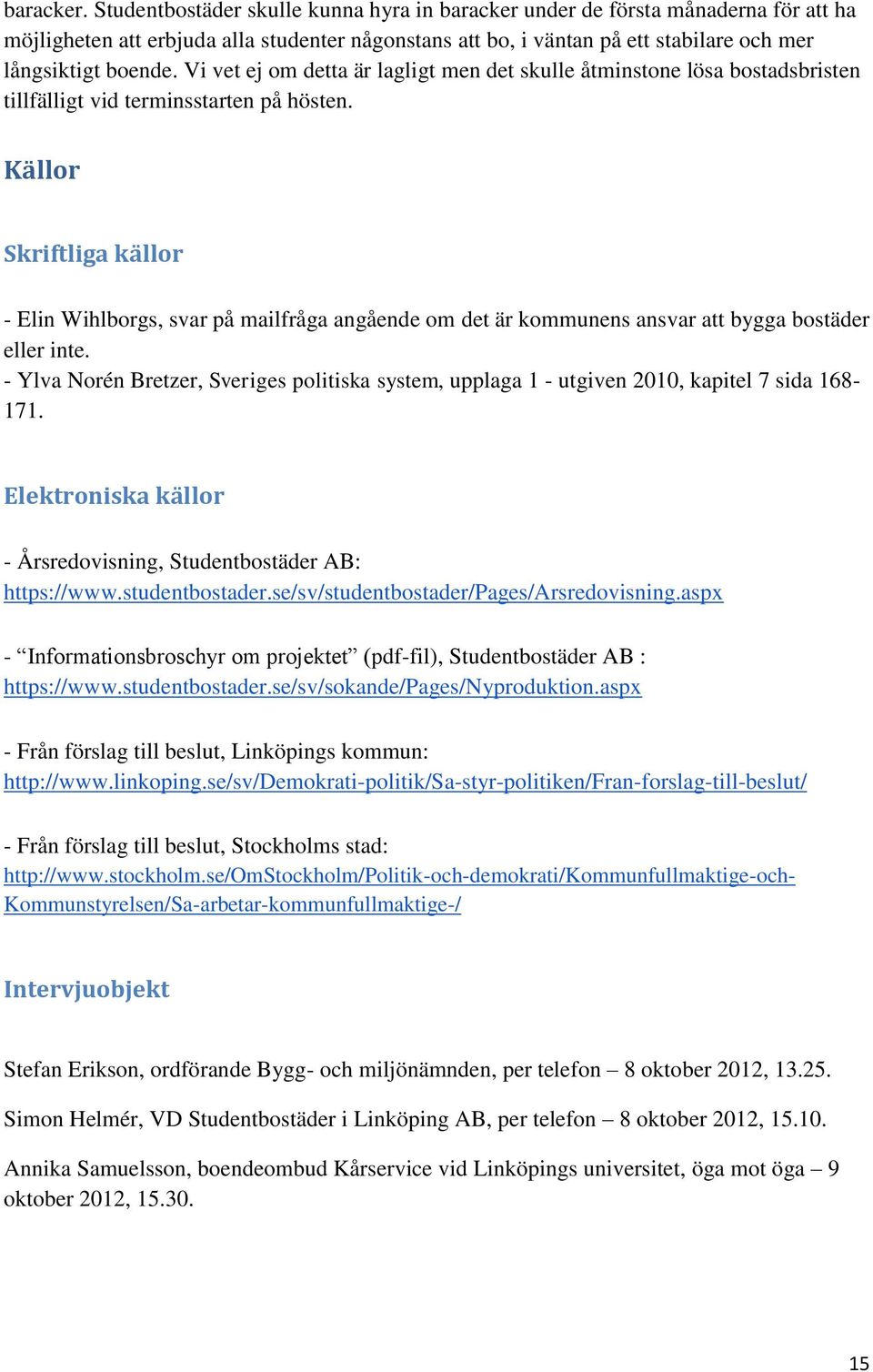 Vi vet ej om detta är lagligt men det skulle åtminstone lösa bostadsbristen tillfälligt vid terminsstarten på hösten.