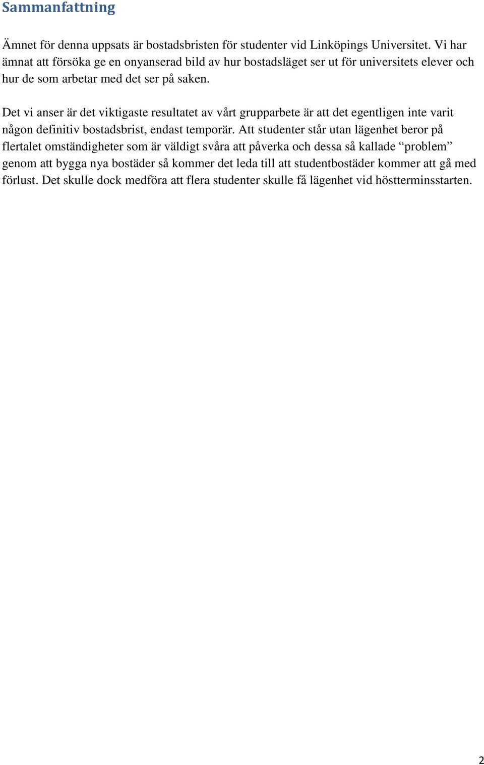 Det vi anser är det viktigaste resultatet av vårt grupparbete är att det egentligen inte varit någon definitiv bostadsbrist, endast temporär.