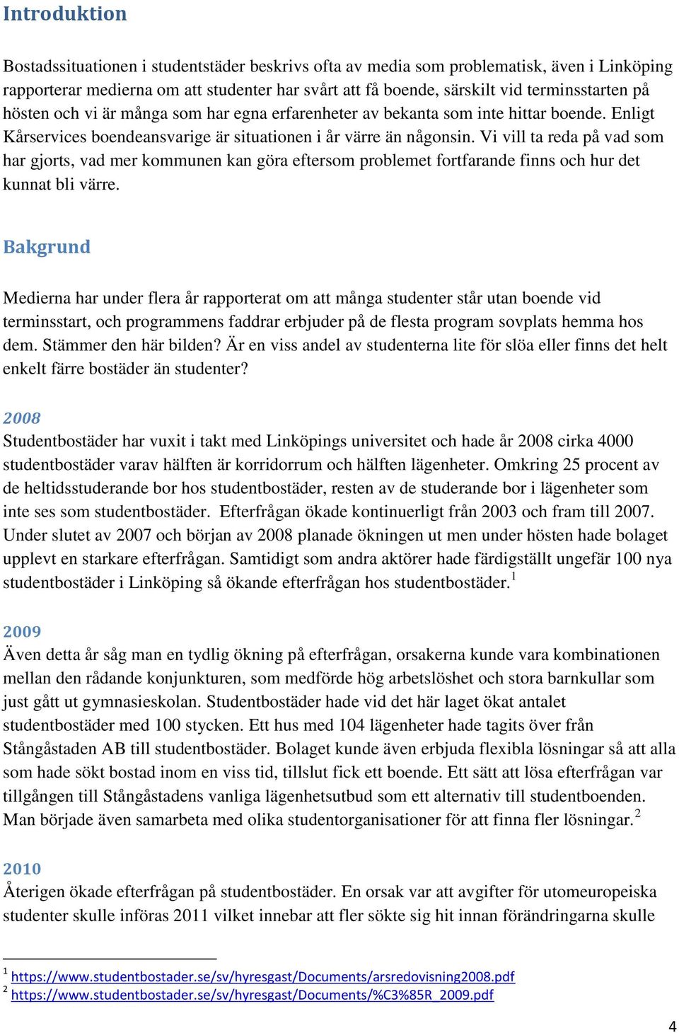Vi vill ta reda på vad som har gjorts, vad mer kommunen kan göra eftersom problemet fortfarande finns och hur det kunnat bli värre.