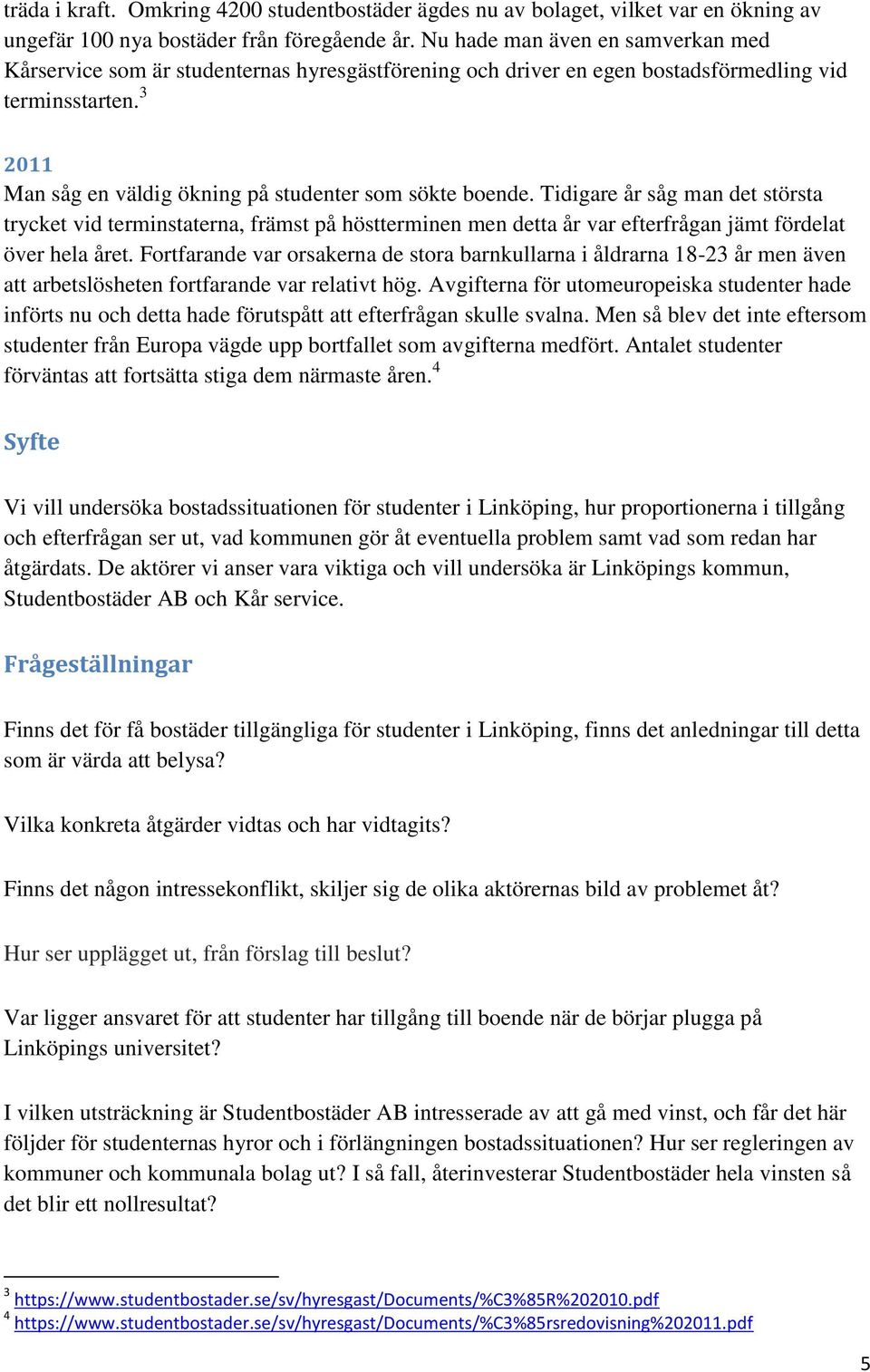 3 2011 Man såg en väldig ökning på studenter som sökte boende.