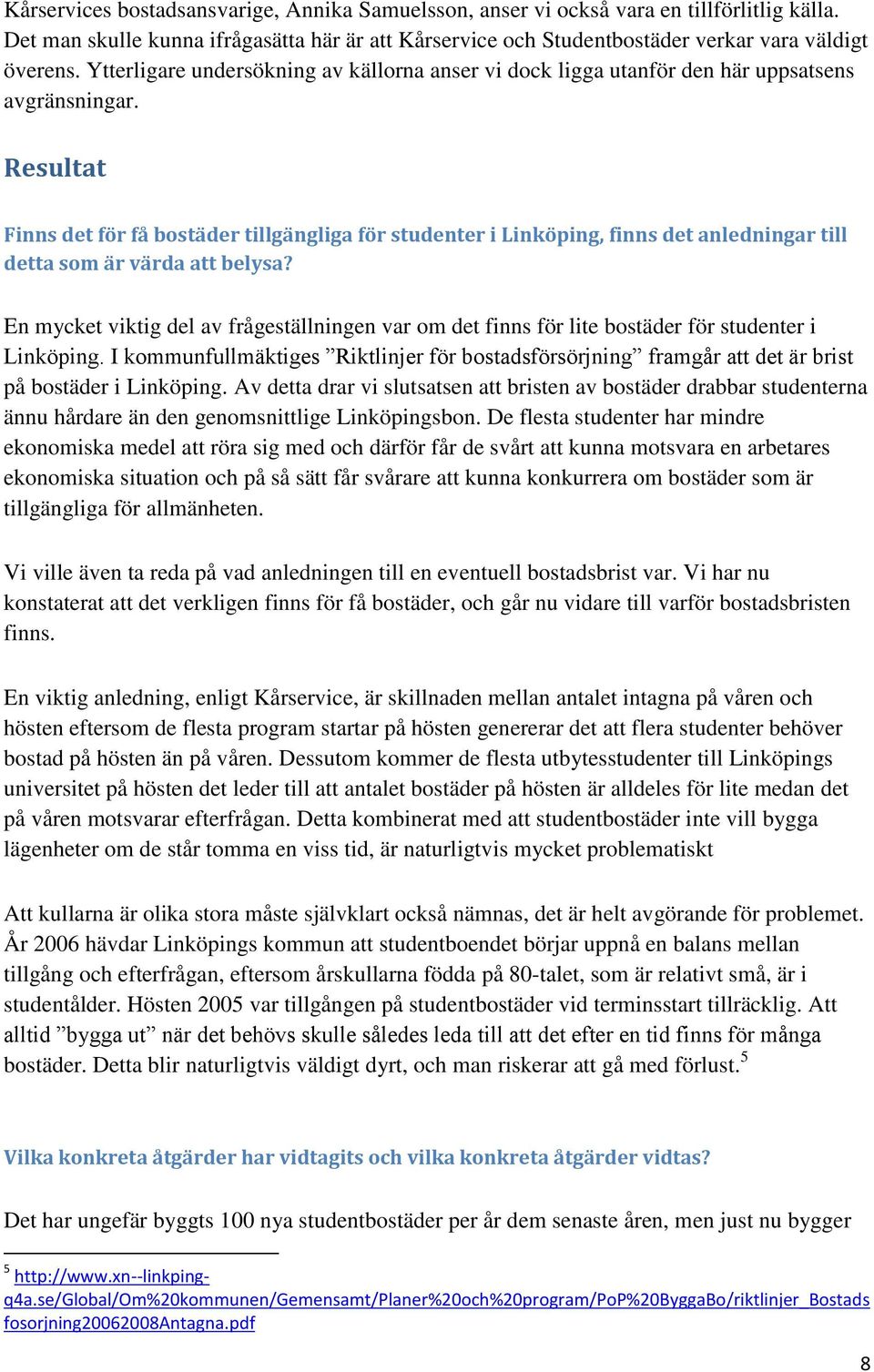 Resultat Finns det för få bostäder tillgängliga för studenter i Linköping, finns det anledningar till detta som är värda att belysa?