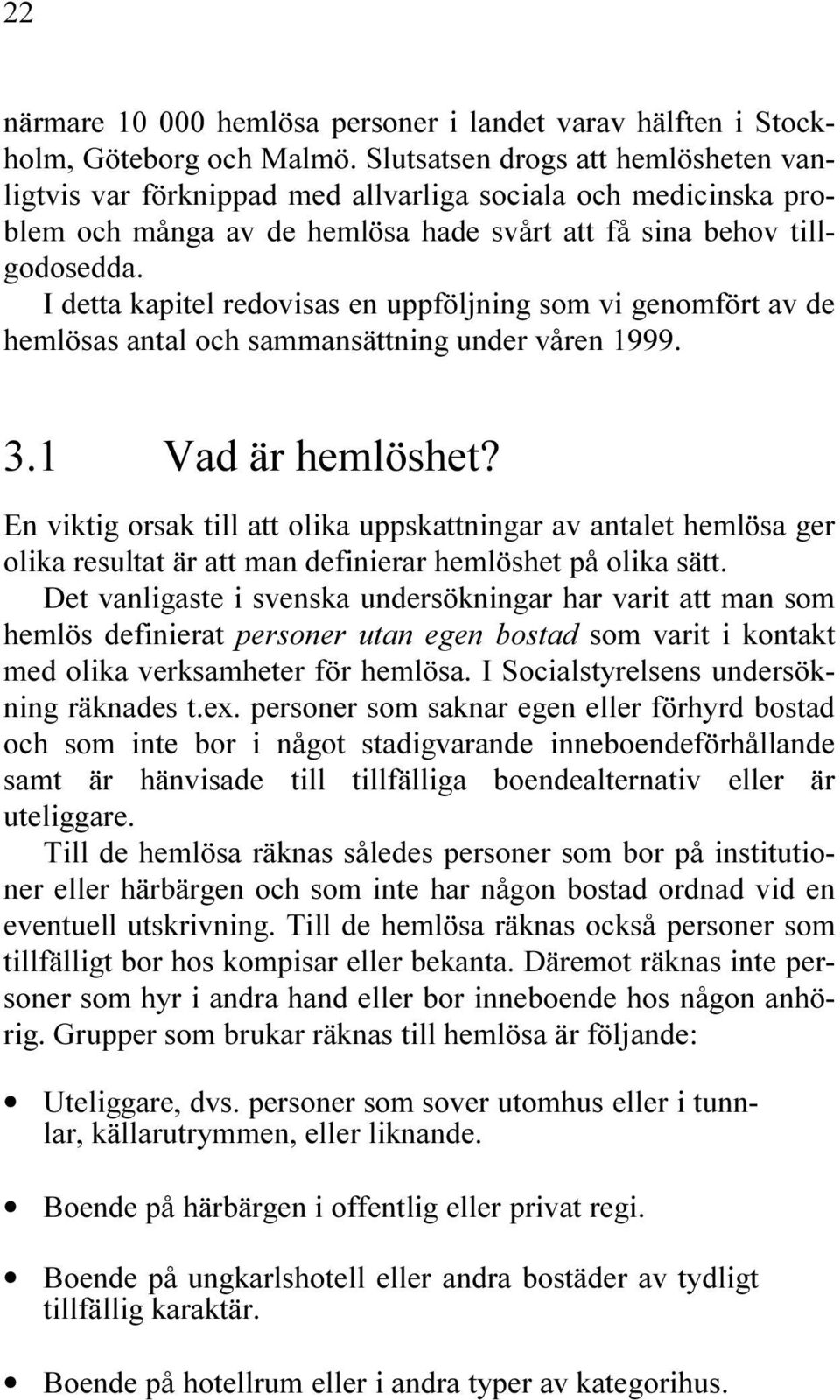 TILL ATT OLIKA UPPSKATTNINGAR AV ANTALET HEML SA GER OLIKA RESULTAT R ATT MAN DEFINIERAR HEML SHET P OLIKA S TT $ET VANLIGASTE I SVENSKA UNDERS KNINGAR HAR VARIT ATT MAN SOM HEML S DEFINIERAT