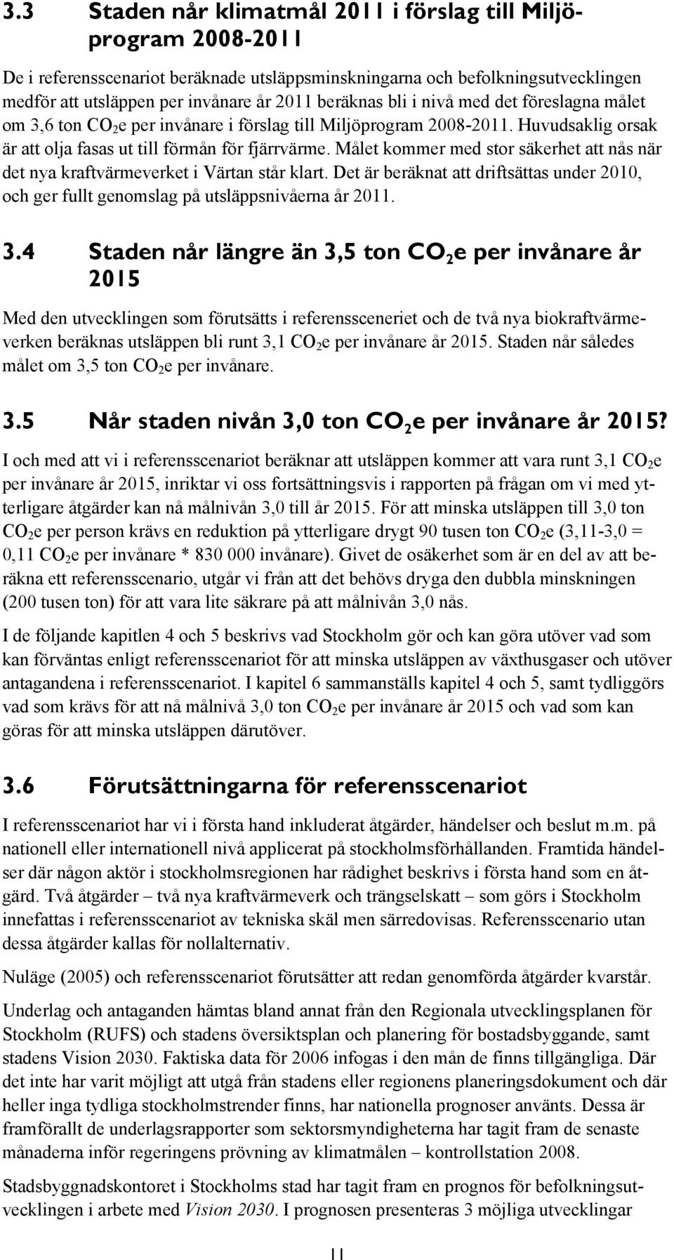 Målet kommer med stor säkerhet att nås när det nya kraftvärmeverket i Värtan står klart. Det är beräknat att driftsättas under 2010, och ger fullt genomslag på utsläppsnivåerna år 2011. 3.