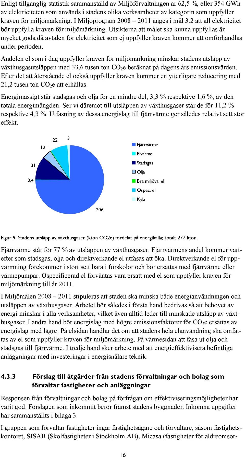 Utsikterna att målet ska kunna uppfyllas är mycket goda då avtalen för elektricitet som ej uppfyller kraven kommer att omförhandlas under perioden.