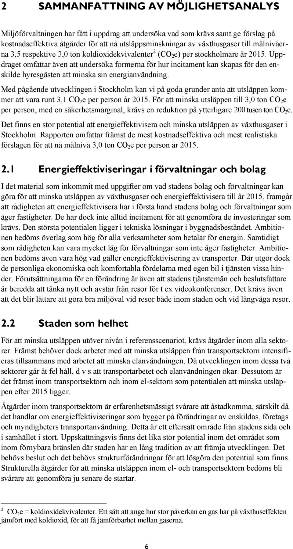 Uppdraget omfattar även att undersöka formerna för hur incitament kan skapas för den enskilde hyresgästen att minska sin energianvändning.