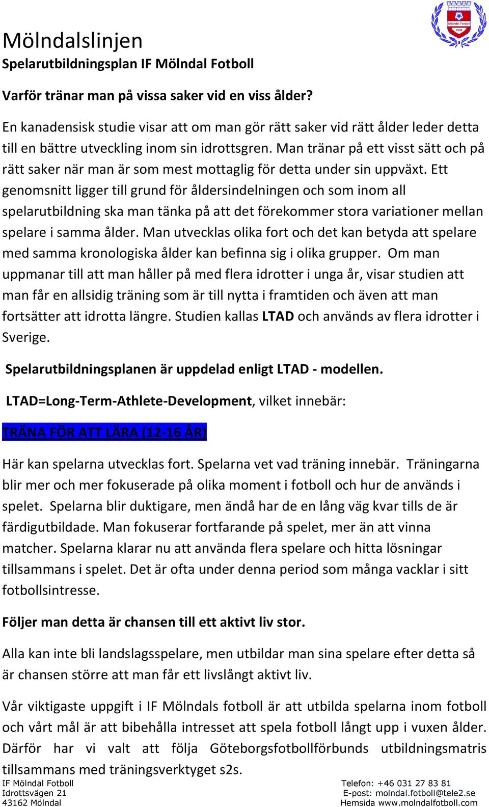 Man tränar på ett visst sätt och på rätt saker när man är som mest mottaglig för detta under sin uppväxt.