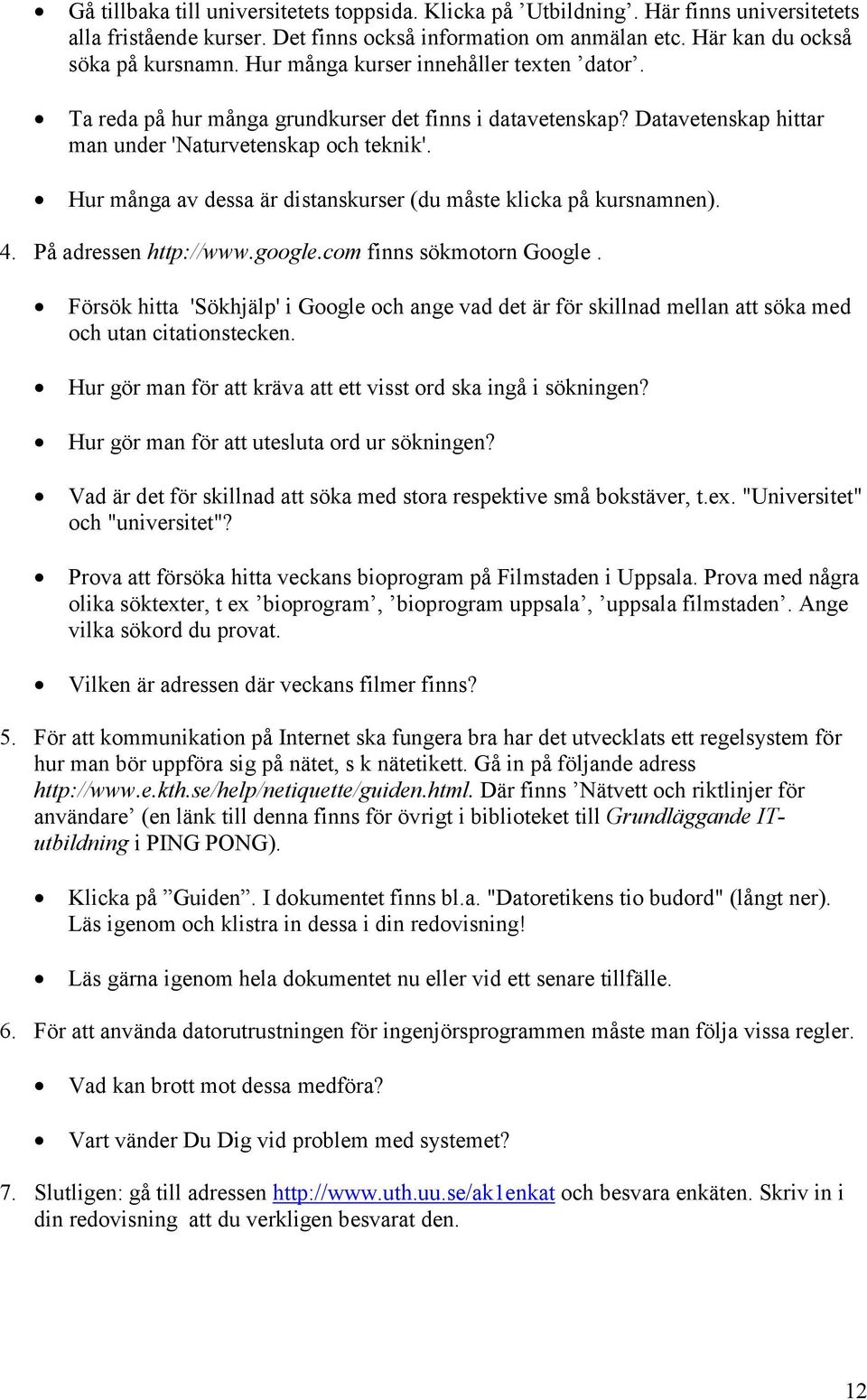 Hur många av dessa är distanskurser (du måste klicka på kursnamnen). 4. På adressen http://www.google.com finns sökmotorn Google.