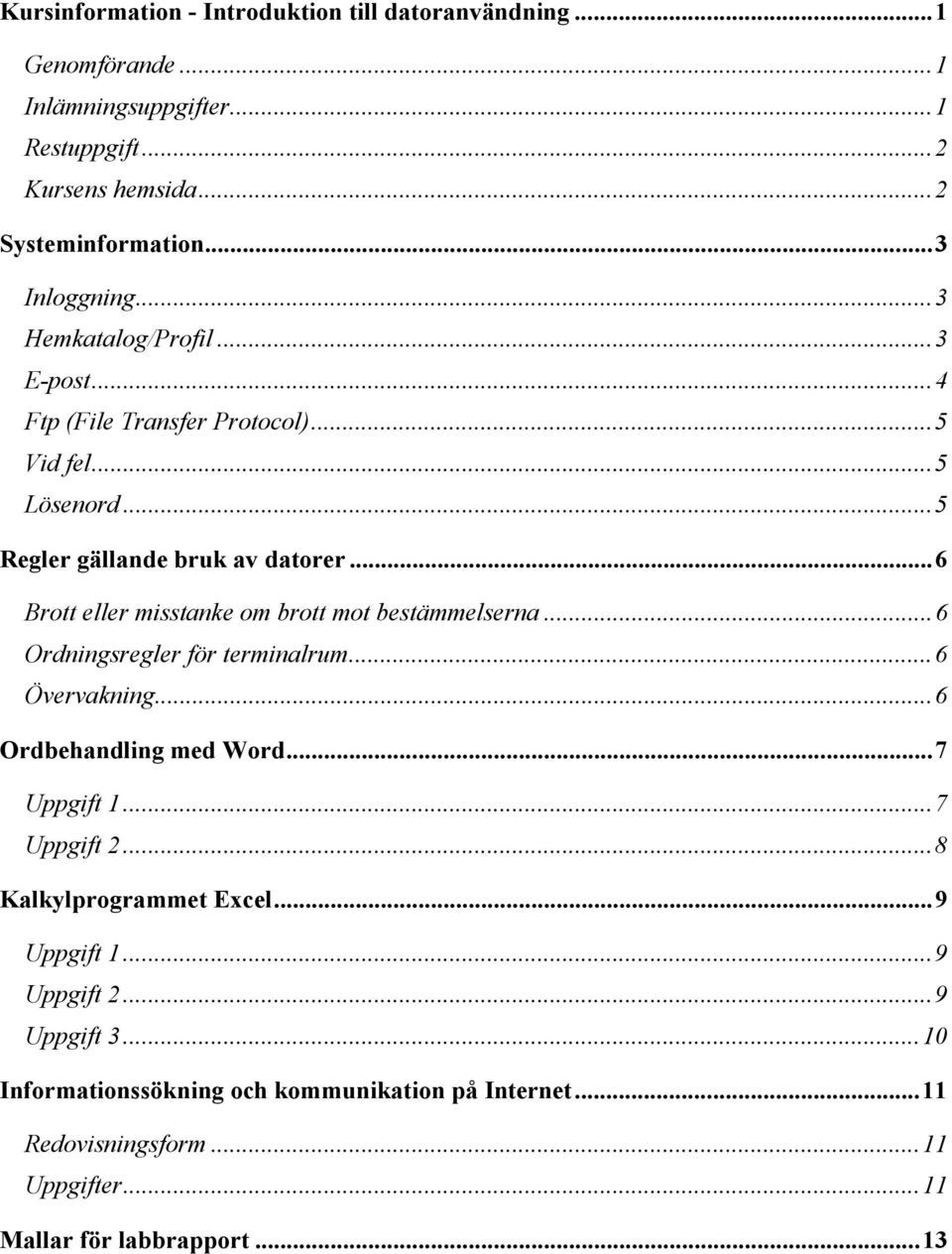 ..6 Brott eller misstanke om brott mot bestämmelserna...6 Ordningsregler för terminalrum...6 Övervakning...6 Ordbehandling med Word...7 Uppgift 1...7 Uppgift 2.