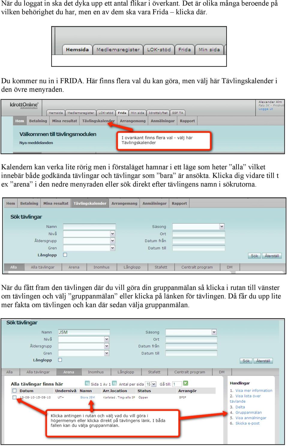 Kalendern kan verka lite rörig men i förstaläget hamnar i ett läge som heter alla vilket innebär både godkända tävlingar och tävlingar som bara är ansökta.