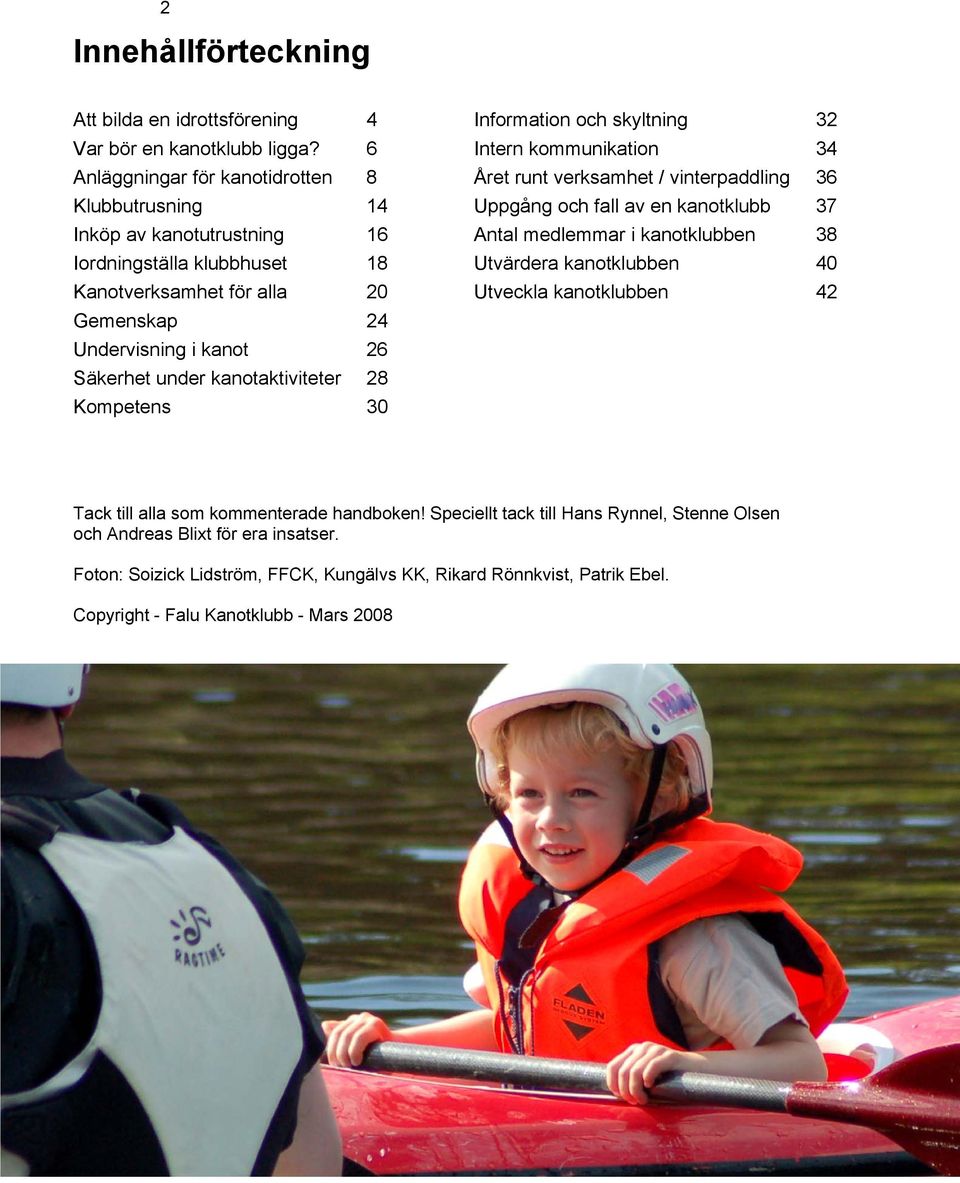 kanotaktiviteter 28 Kompetens 30 Information och skyltning 32 Intern kommunikation 34 Året runt verksamhet / vinterpaddling 36 Uppgång och fall av en kanotklubb 37 Antal medlemmar i