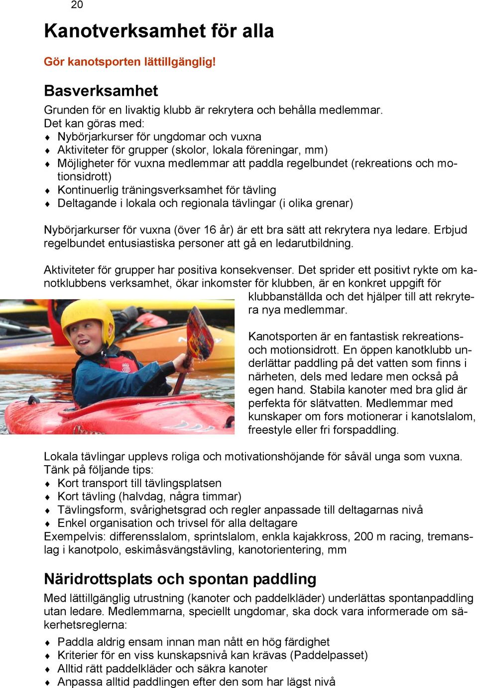 Kontinuerlig träningsverksamhet för tävling Deltagande i lokala och regionala tävlingar (i olika grenar) Nybörjarkurser för vuxna (över 16 år) är ett bra sätt att rekrytera nya ledare.