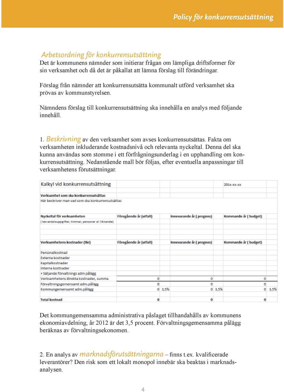 Beskrivning av den verksamhet som avses konkurrensutsättas. Fakta om verksamheten inkluderande kostnadsnivå och relevanta nyckeltal.