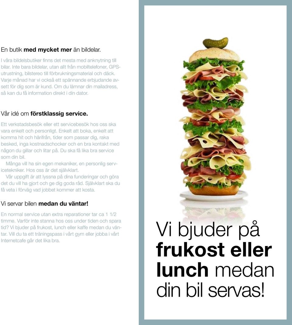 Om du lämnar din mailadress, så kan du få information direkt i din dator. Vår idé om förstklassig service. Ett verkstadsbesök eller ett servicebesök hos oss ska vara enkelt och personligt.