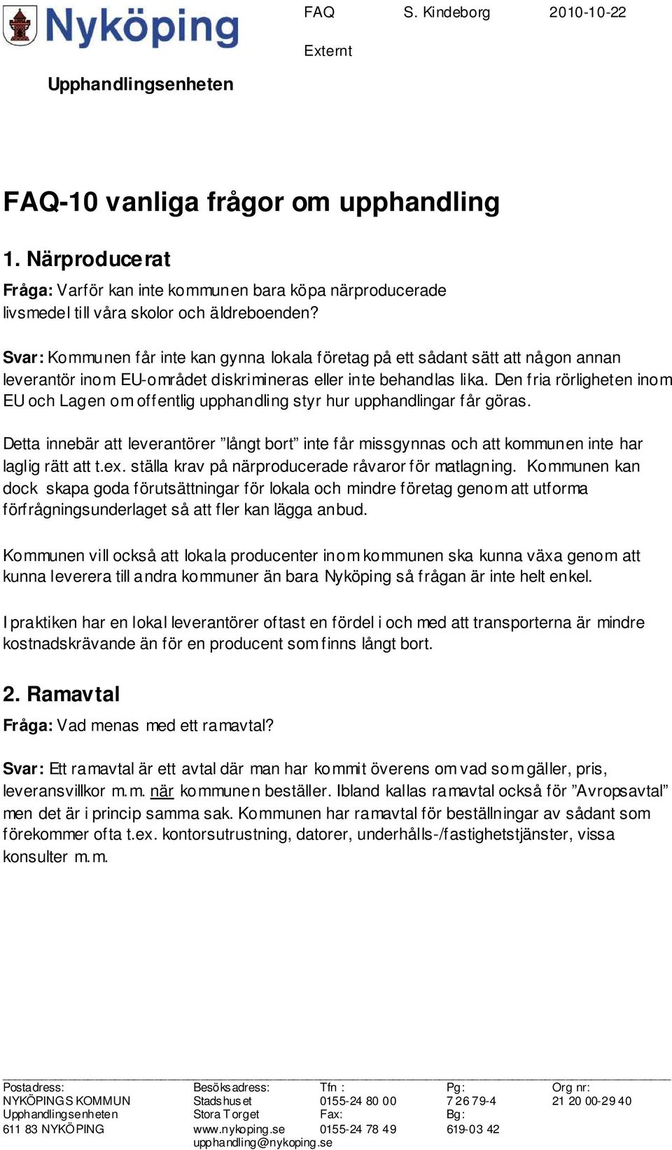 Svar: Kommunen får inte kan gynna lokala företag på ett sådant sätt att någon annan leverantör inom EU-området diskrimineras eller inte behandlas lika.