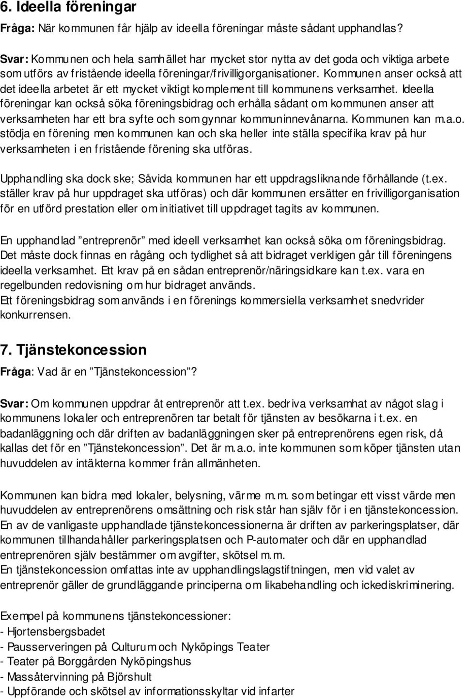 Kommunen anser också att det ideella arbetet är ett mycket viktigt komplement till kommunens verksamhet.