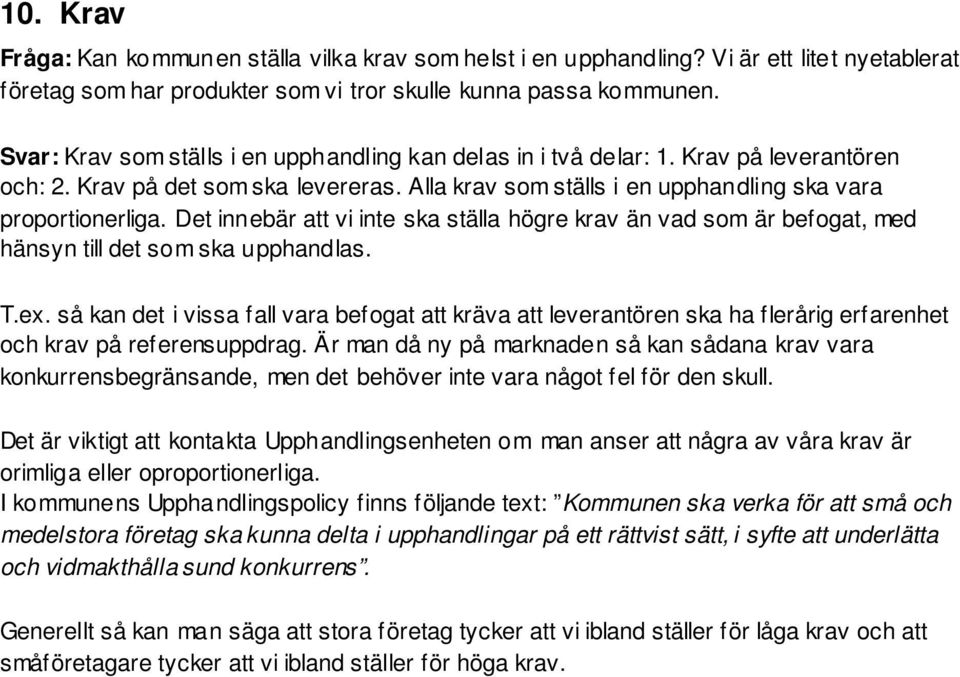 Det innebär att vi inte ska ställa högre krav än vad som är befogat, med hänsyn till det som ska upphandlas. T.ex.