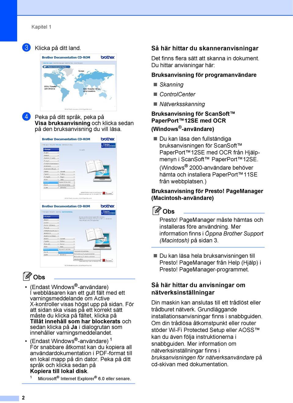 läsa. Bruksanvisning för ScanSoft PaperPort 2SE med OCR (Windows -användare) Du kan läsa den fullständiga bruksanvisningen för ScanSoft PaperPort 2SE med OCR från Hjälpmenyn i ScanSoft PaperPort 2SE.