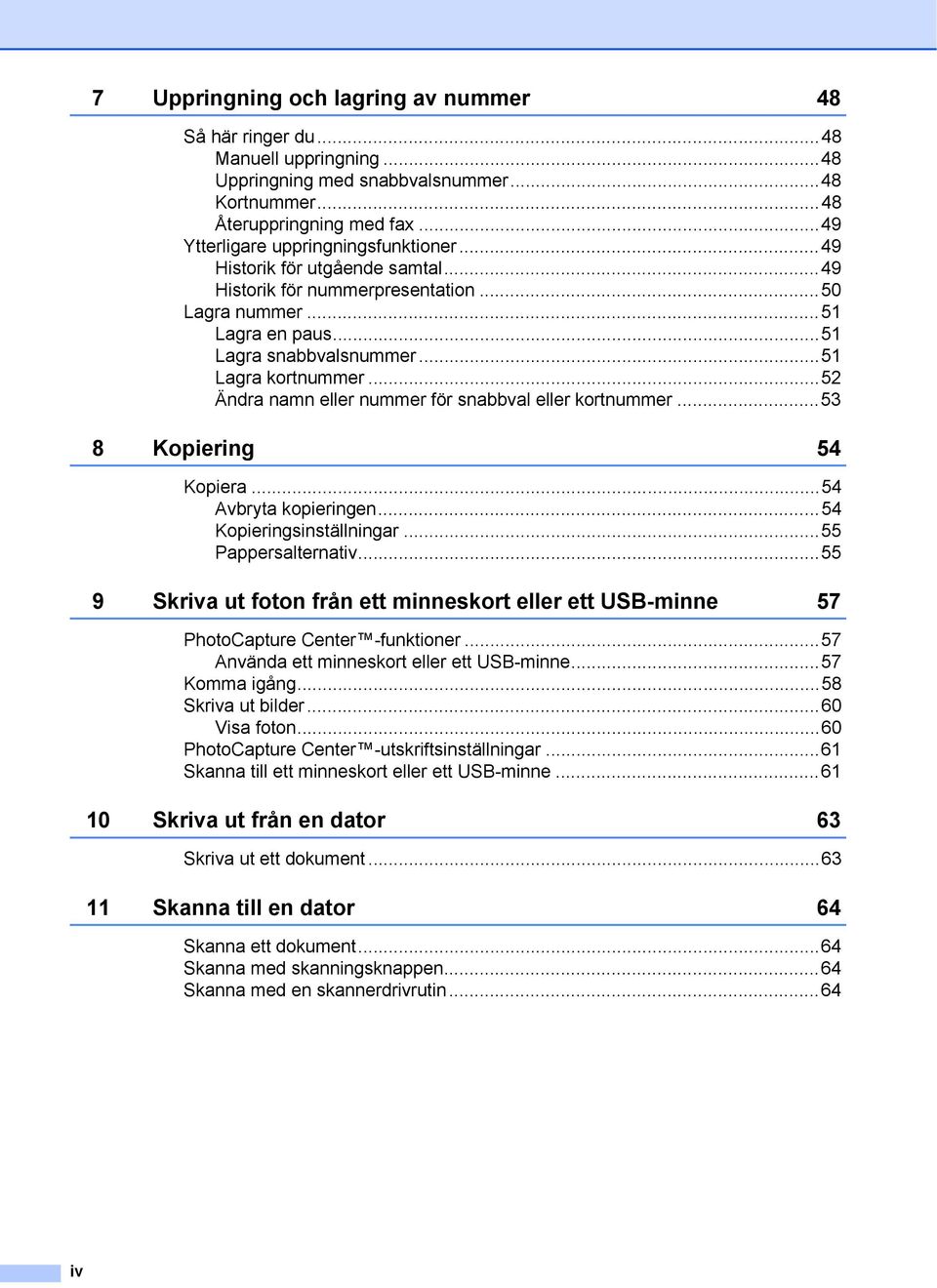 ..52 Ändra namn eller nummer för snabbval eller kortnummer...53 8 Kopiering 54 Kopiera...54 Avbryta kopieringen...54 Kopieringsinställningar...55 Pappersalternativ.