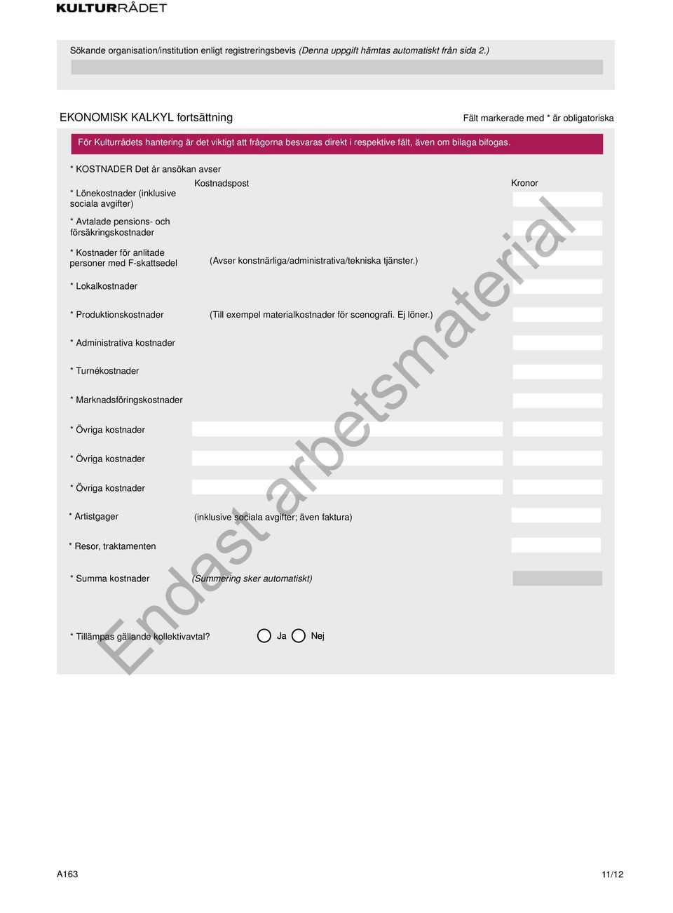 Övriga kostnader * Övriga kostnader * Summa kostnader Kostnadspost (Avser konstnärliga/administrativa/tekniska tjänster.) (Till exempel materialkostnader för scenografi.
