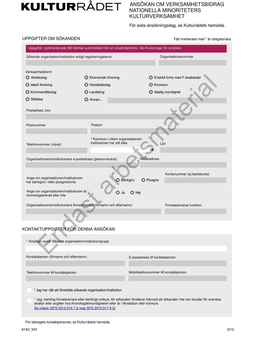 Sökande organisation/institution enligt registreringsbevis Organisationsnummer Verksamhetsform Aktiebolag Ideell förening Kommanditbolag Stiftelse Postadress, box Postnummer Telefonnummer (växel)