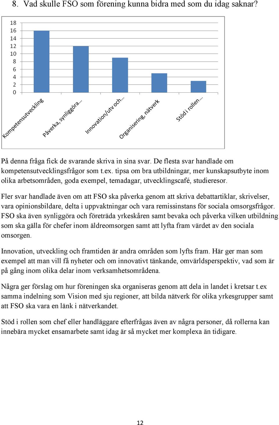 Fler svar handlade även om att FSO ska påverka genom att skriva debattartiklar, skrivelser, vara opinionsbildare, delta i uppvaktningar och vara remissinstans för sociala omsorgsfrågor.