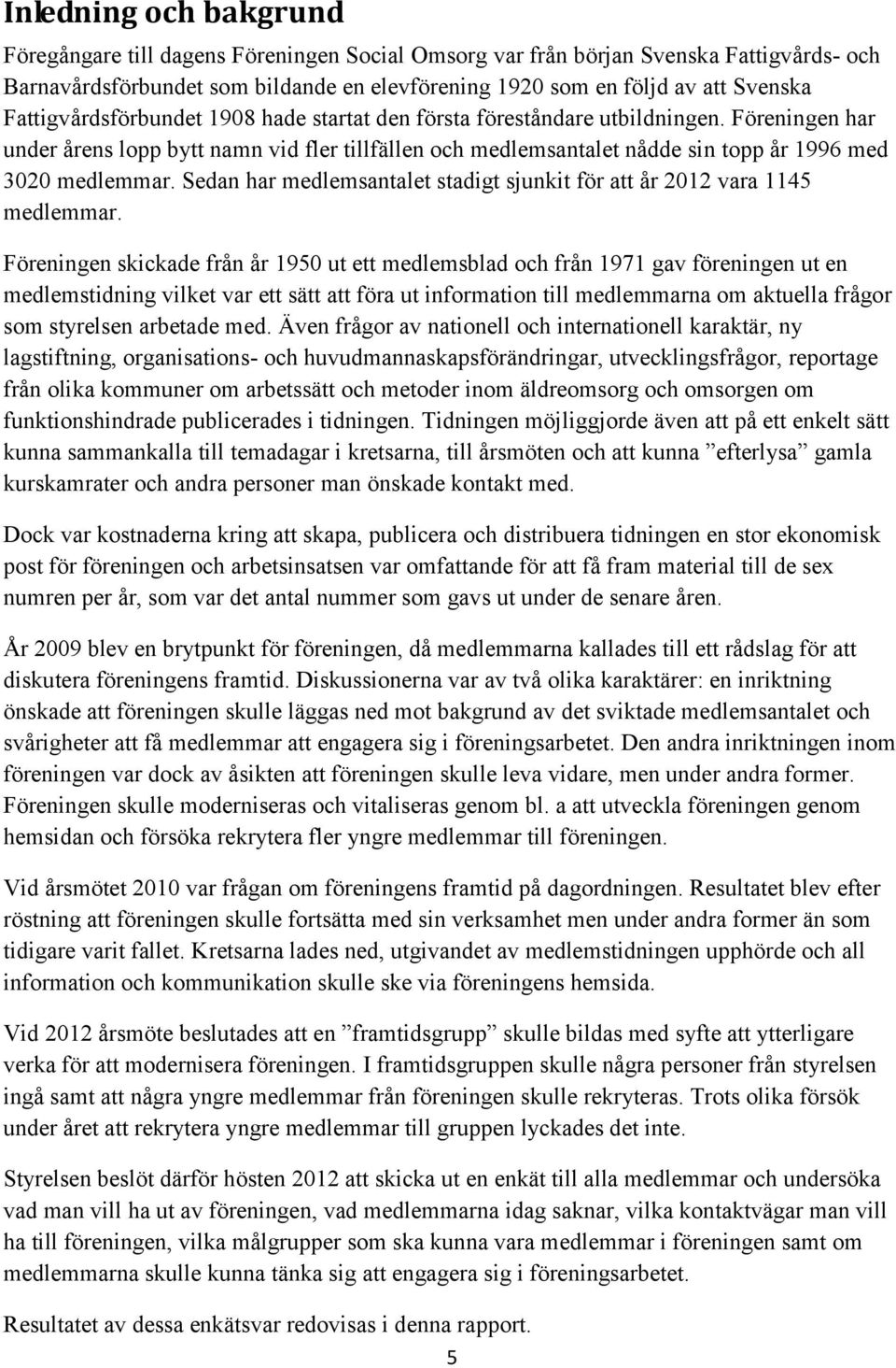 Sedan har medlemsantalet stadigt sjunkit för att år 2012 vara 1145 medlemmar.