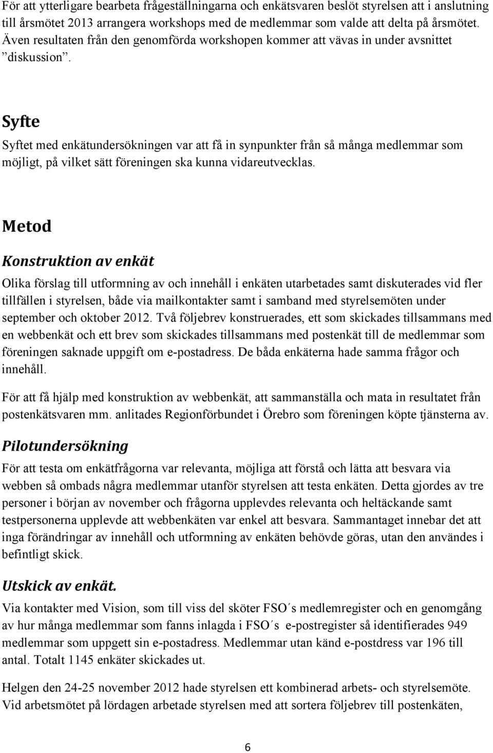 Syfte Syftet med enkätundersökningen var att få in synpunkter från så många medlemmar som möjligt, på vilket sätt föreningen ska kunna vidareutvecklas.