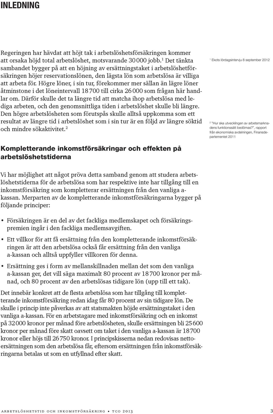 Högre löner, i sin tur, förekommer mer sällan än lägre löner åtminstone i det löneintervall 18 700 till cirka 26 000 som frågan här handlar om.