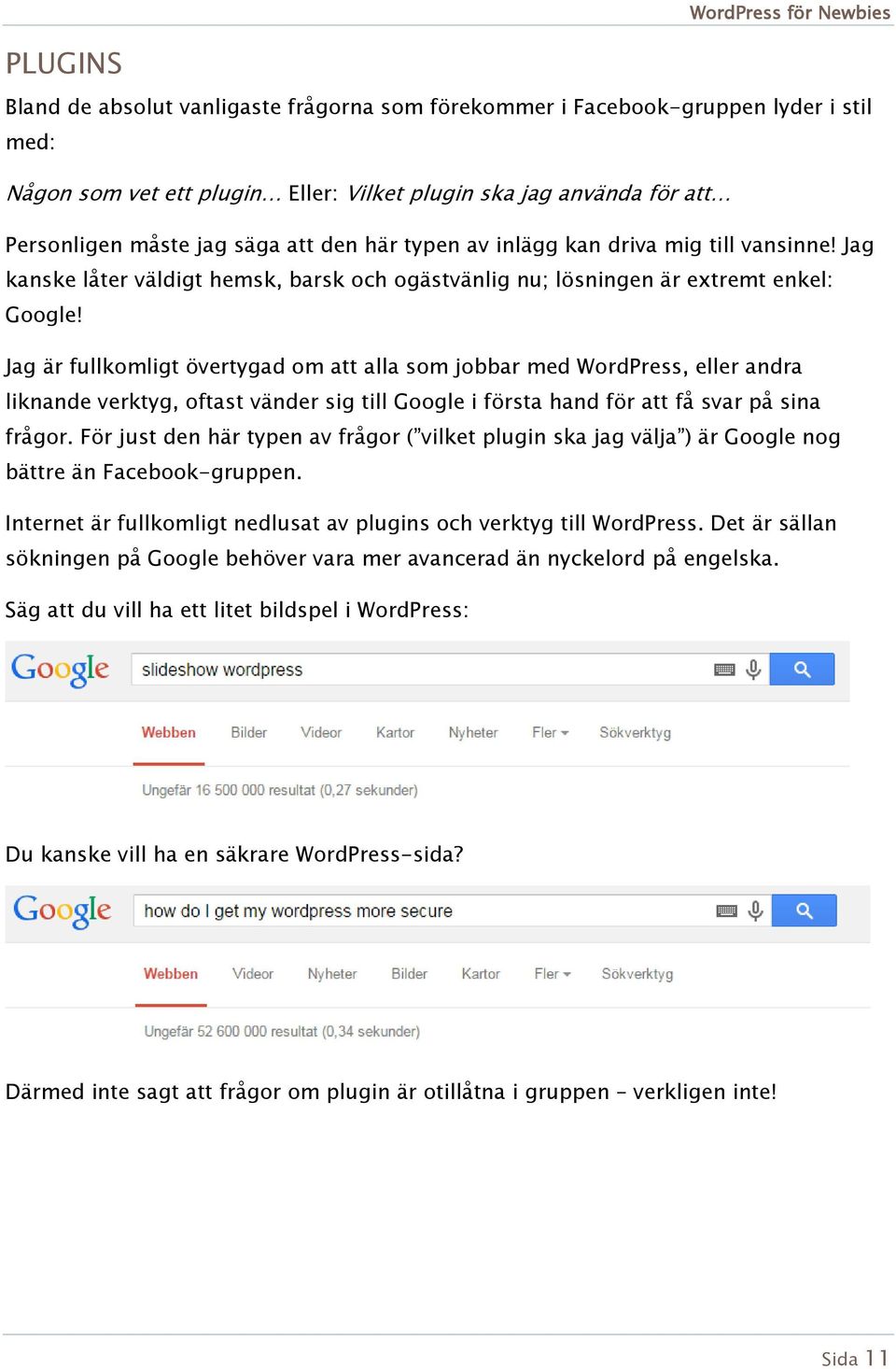 Jag är fullkomligt övertygad om att alla som jobbar med WordPress, eller andra liknande verktyg, oftast vänder sig till Google i första hand för att få svar på sina frågor.