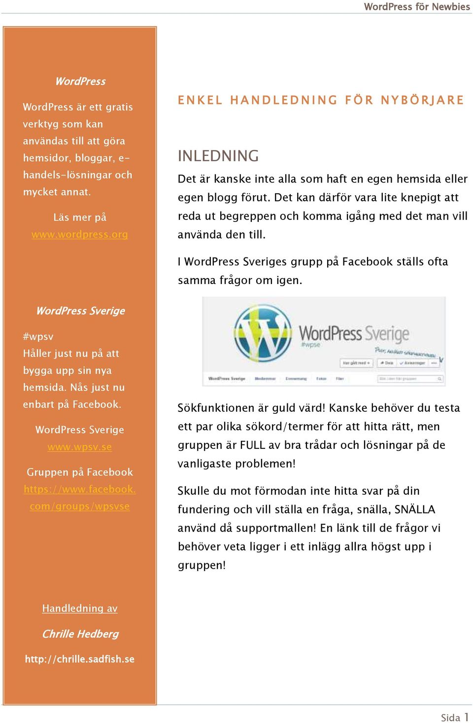 Det kan därför vara lite knepigt att reda ut begreppen och komma igång med det man vill använda den till. I WordPress Sveriges grupp på Facebook ställs ofta samma frågor om igen.