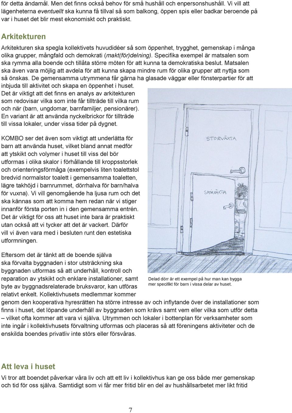 Arkitekturen Arkitekturen ska spegla kollektivets huvudidéer så som öppenhet, trygghet, gemenskap i många olika grupper, mångfald och demokrati (makt(för)delning).