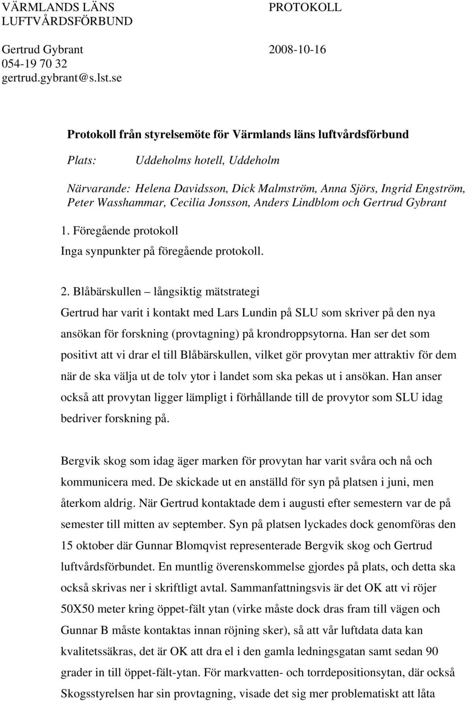 Cecilia Jonsson, Anders Lindblom och Gertrud Gybrant 1. Föregående protokoll Inga synpunkter på föregående protokoll. 2.