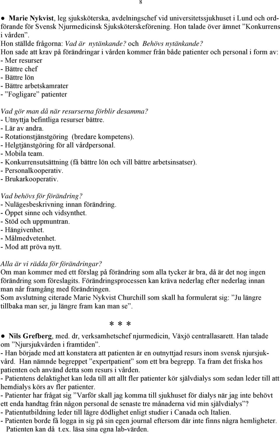 Hon sade att krav på förändringar i vården kommer från både patienter och personal i form av: - Mer resurser - Bättre chef - Bättre lön - Bättre arbetskamrater - Fogligare patienter Vad gör man då