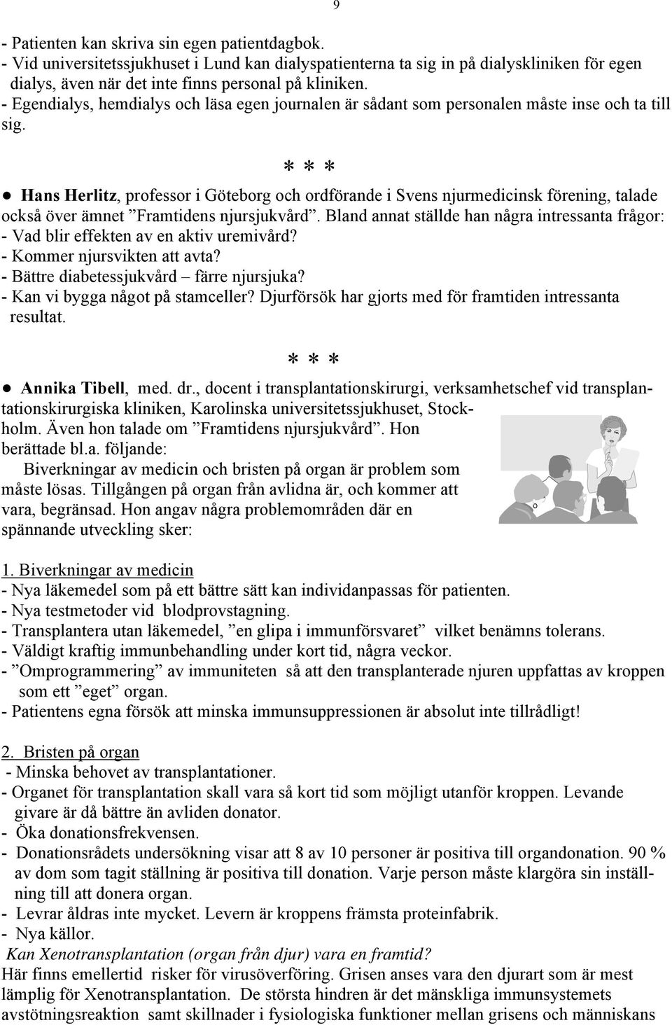Hans Herlitz, professor i Göteborg och ordförande i Svens njurmedicinsk förening, talade också över ämnet Framtidens njursjukvård.